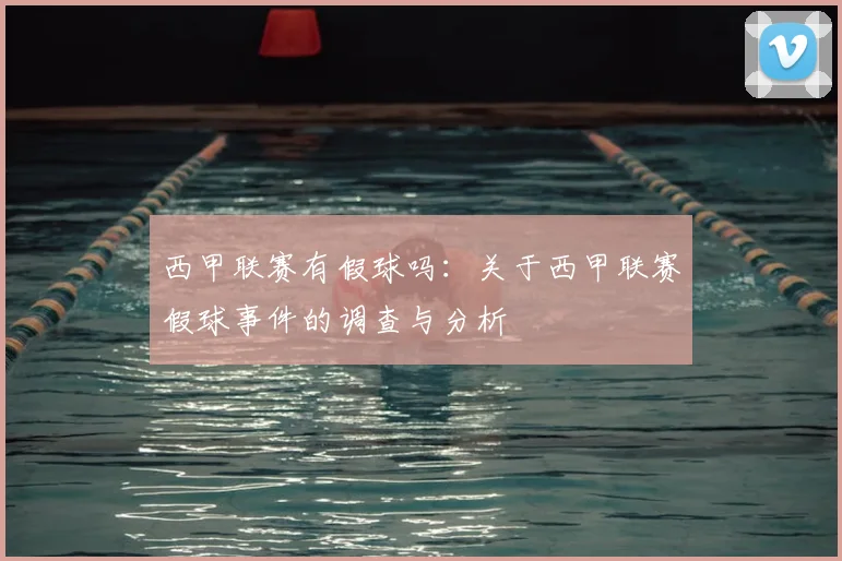 西甲联赛有假球吗:关于西甲联赛假球事件的调查与分析
